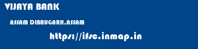 VIJAYA BANK  ASSAM DIBRUGARH,ASSAM    ifsc code